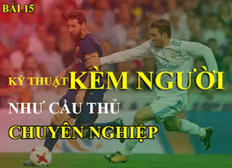Kỹ Thuật Kèm Người Trong Bóng Đá Và Những Yếu Tố Tạo Nên Hiệu Quả Cao