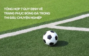 Quy Định Về Trang Phục Bóng Đá Và Những Tiêu Chuẩn Cần Tuân Thủ Hiện Nay